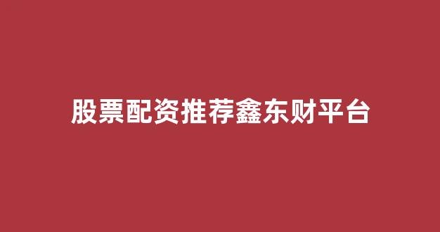股票软件鑫东财配资